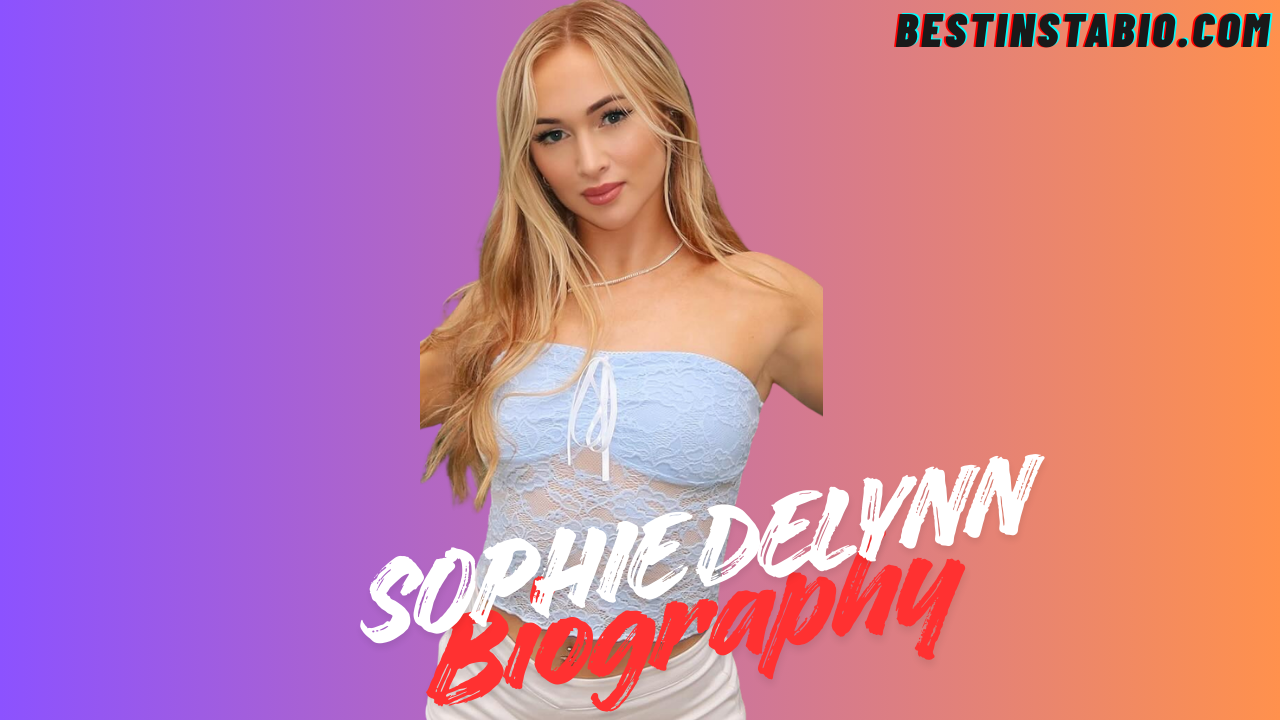 Sophie Delynn Bio: Age, Career, Net Worth 2025 & Facts