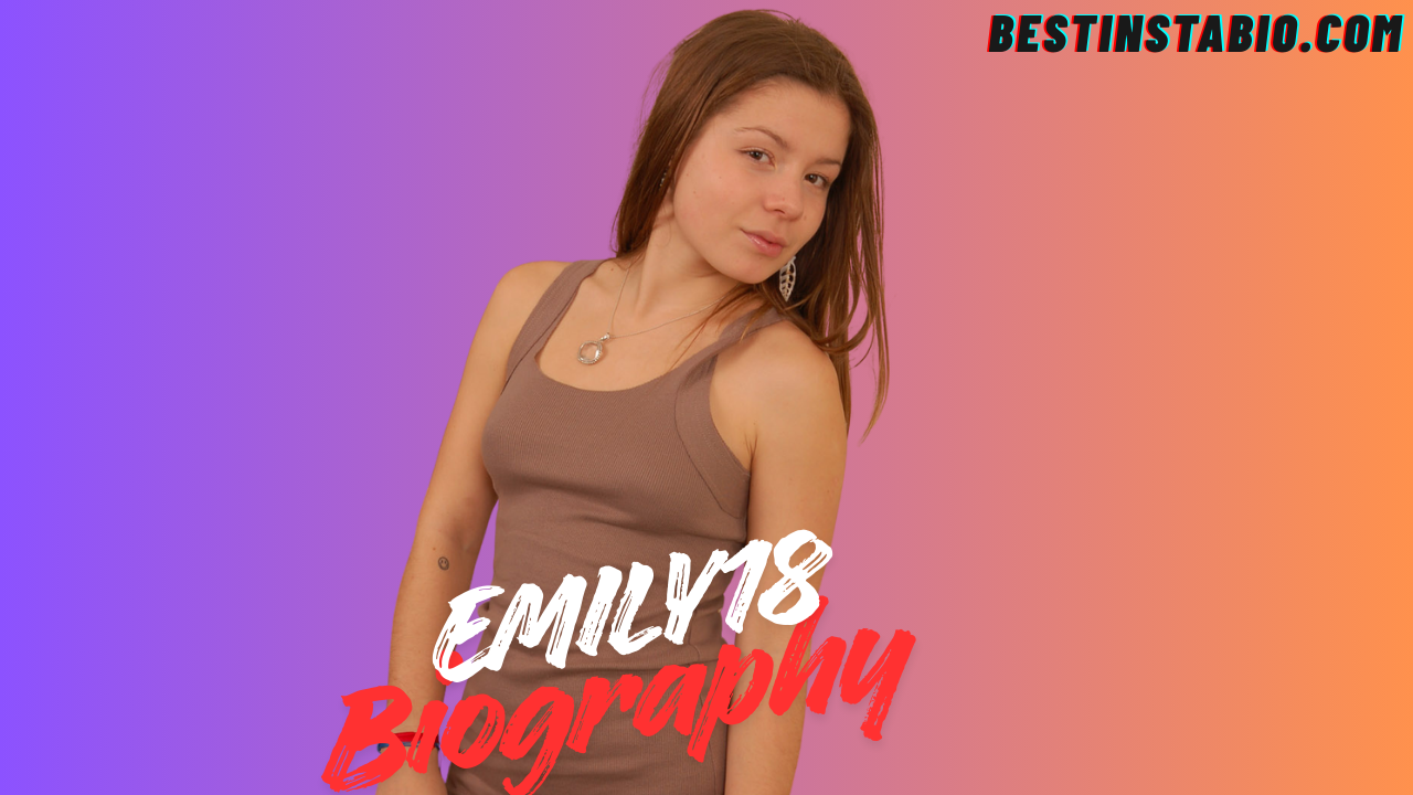 Emily18 Biography – Wiki, Age, Career, Boyfriend & Net Worth 2025
